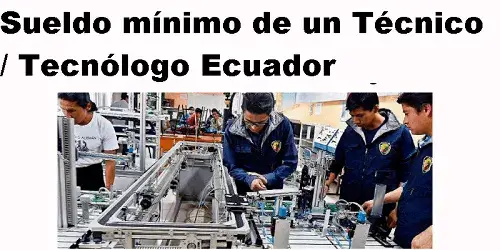 Sueldo mínimo de un Técnico / Tecnólogo Ecuador
