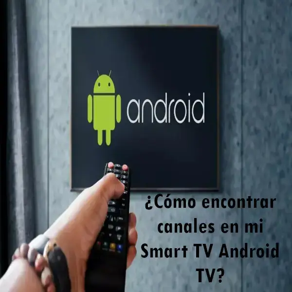 ¿Cómo encontrar canales en mi Smart TV Android TV?
