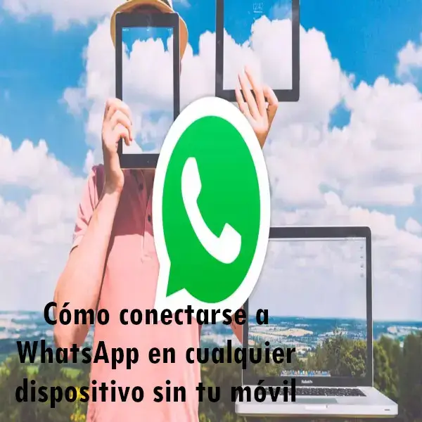 Cómo conectarse a WhatsApp en cualquier dispositivo sin tu móvil