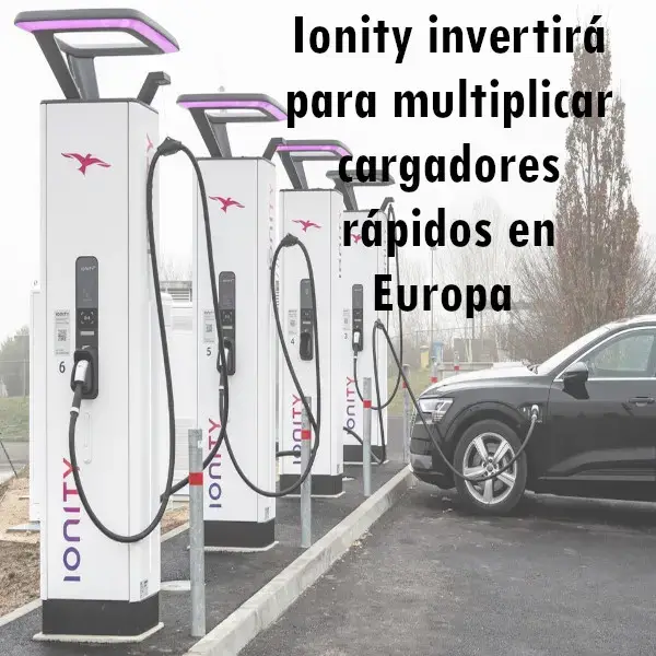 Ionity invertirá para multiplicar sus cargadores rápidos en Europa