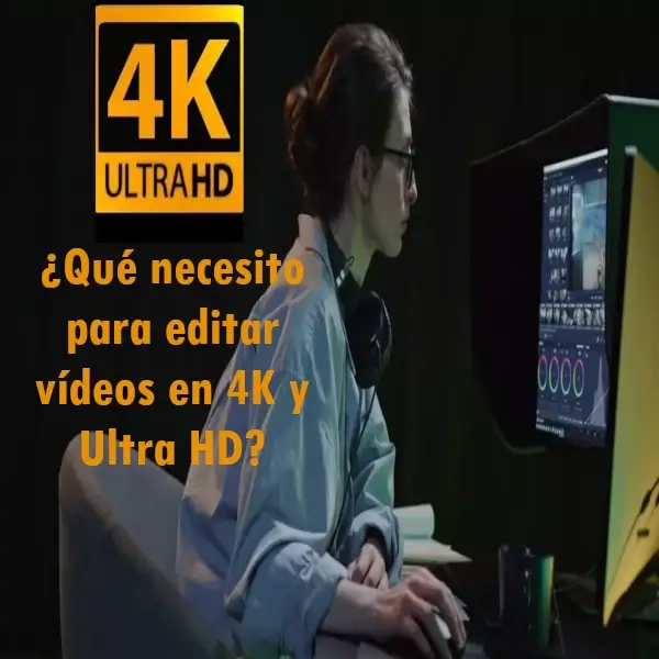 ¿Qué necesito para editar vídeos en 4K y Ultra HD?
