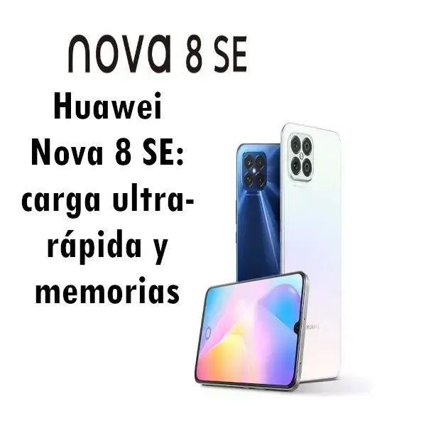 Huawei Nova 8 SE: carga ultra-rápida y memorias generosas