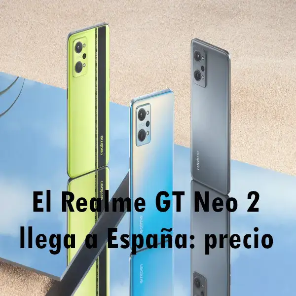 El Realme GT Neo 2 llega a España precio