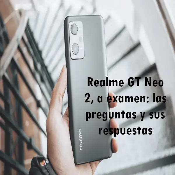 Realme GT Neo 2, a examen preguntas y sus respuestas