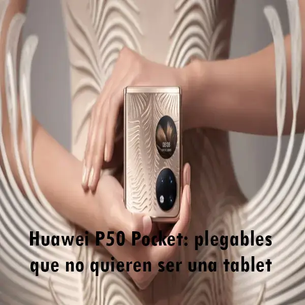 Huawei P50 Pocket plegables que no quieren ser una tablet