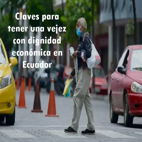 Claves para tener vejez con dignidad económica en Ecuador