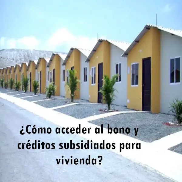 ¿Cómo acceder al bono y créditos subsidiados para vivienda?
