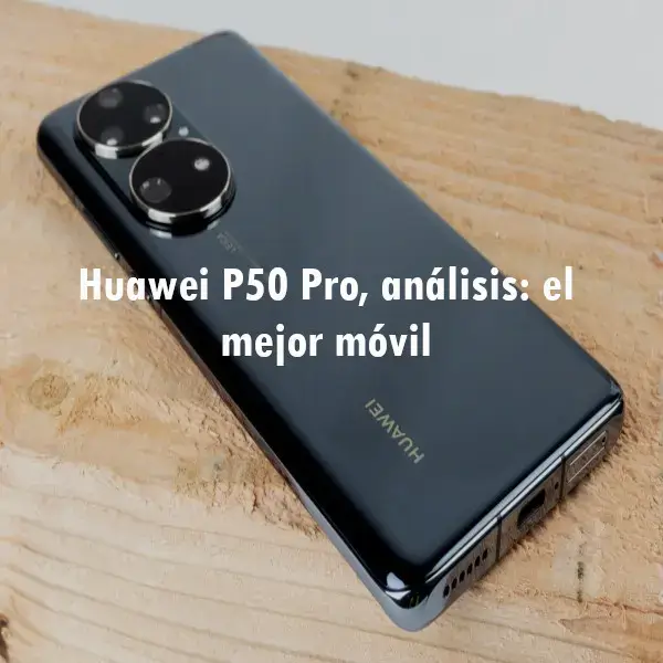 Huawei P50 Pro, análisis: el mejor móvil
