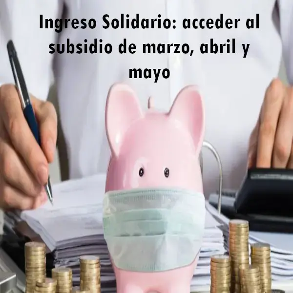 Ingreso Solidario: acceder al subsidio de marzo, abril y mayo