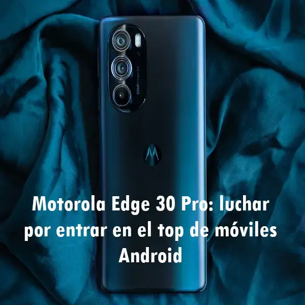 Motorola Edge 30 Pro: entrar en el top de móviles Android