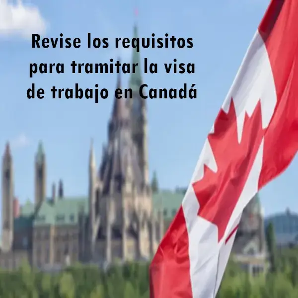 Requisitos para tramitar la visa de trabajo en Canadá 2024 ecu11