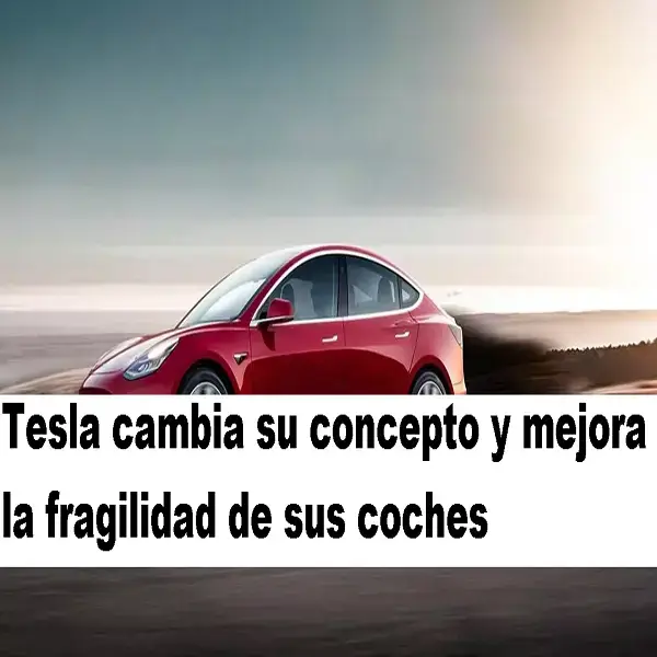 Tesla cambia su concepto y mejora la fragilidad de sus coches