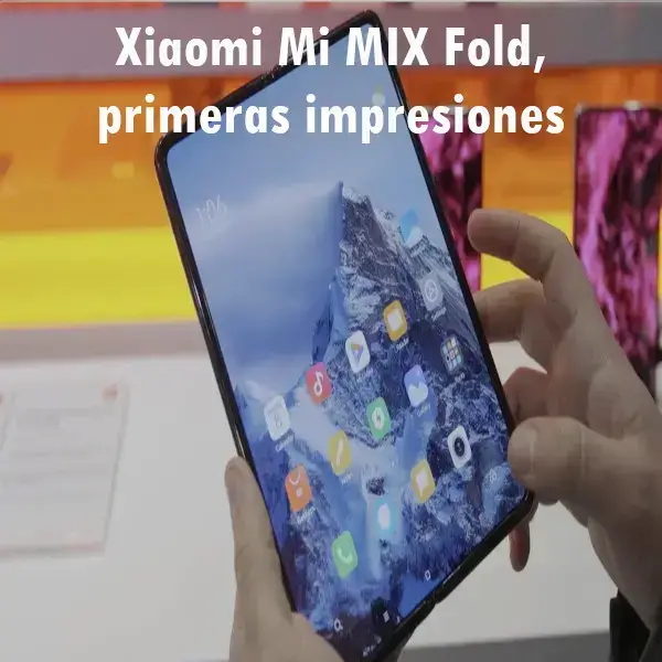 Xiaomi Mi MIX Fold, primeras impresiones