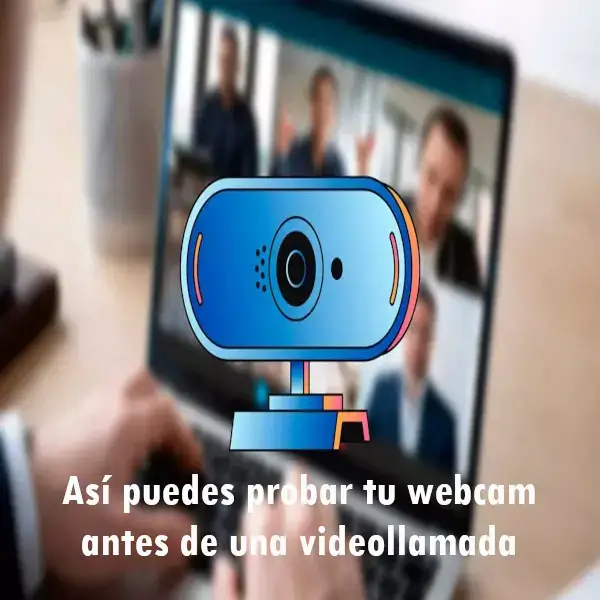 Así puedes probar tu webcam antes de una videollamada