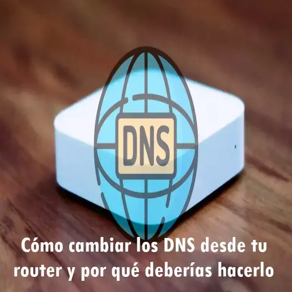 Cambiar los DNS desde tu router y por qué deberías hacerlo