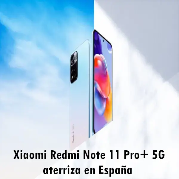Xiaomi Redmi Note 11 Pro+ 5G aterriza en España
