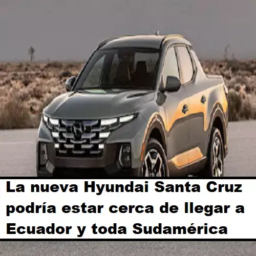 La nueva Hyundai Santa Cruz podría estar cerca de llegar a Ecuador y toda Sudamérica