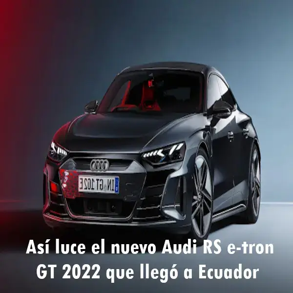 Así luce el nuevo Audi RS e-tron GT 2022 que llegó a Ecuador