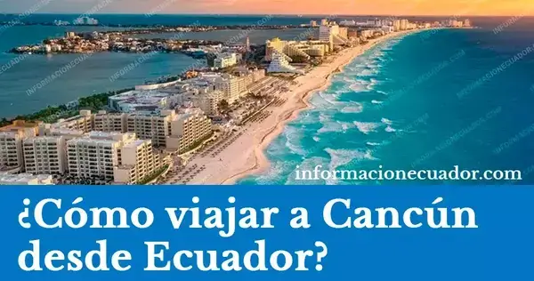 ¿Cómo viajar a Cancún desde Ecuador Actualizado