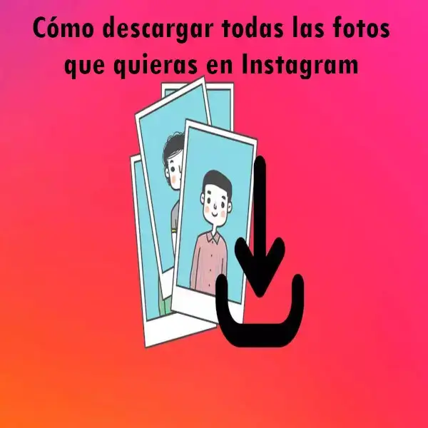 Cómo descargar todas las fotos que quieras en Instagram