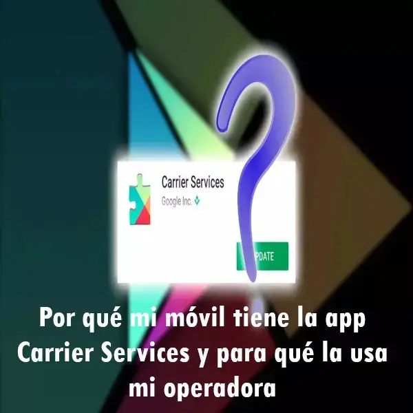 Mi móvil tiene app Carrier Services y para qué usa operadora