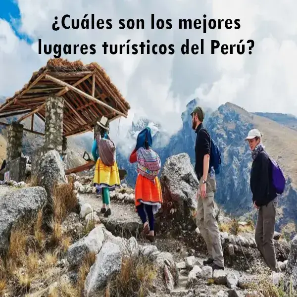 ¿Cuáles son los mejores lugares turísticos del Perú?