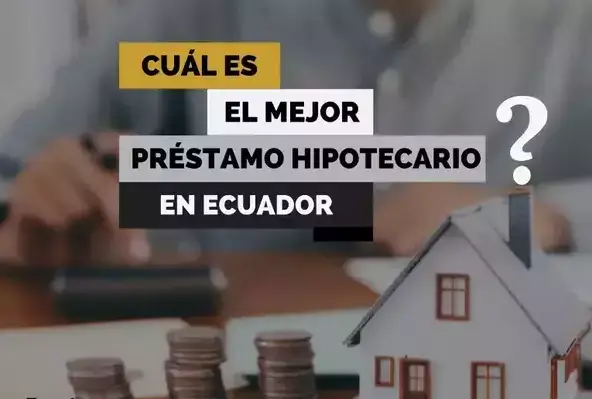 Mejores Alternativas para Préstamo Hipotecario en Ecuador