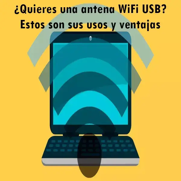 ¿Quieres una antena WiFi USB? Estos son sus usos y ventajas