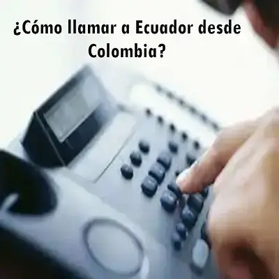 ¿Cómo llamar a Ecuador desde Colombia?