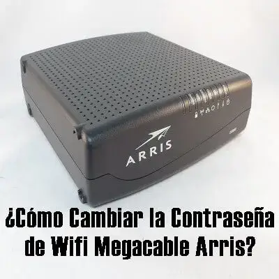 ¿Cómo Cambiar la Contraseña de Wifi Megacable Arris?