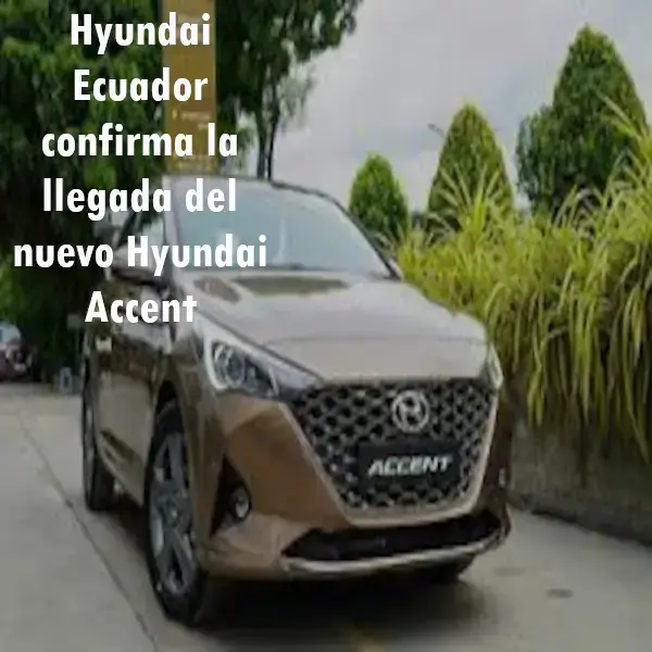 Hyundai Ecuador confirma la llegada del nuevo Hyundai Accent