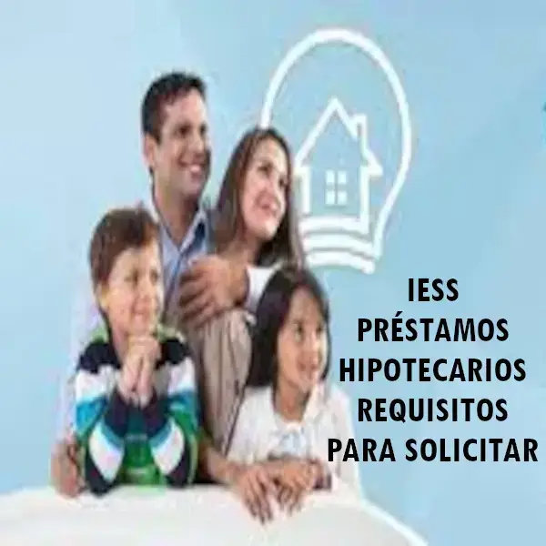 IESS Préstamos Hipotecarios requisitos y solicitud en línea