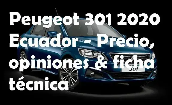 Peugeot 301 Ecuador - Precio, opiniones & ficha técnica