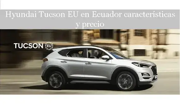 Hyundai Tucson EU en Ecuador características y precio